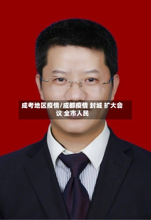 成考地区疫情/成都疫情 封城 扩大会议 全市人民