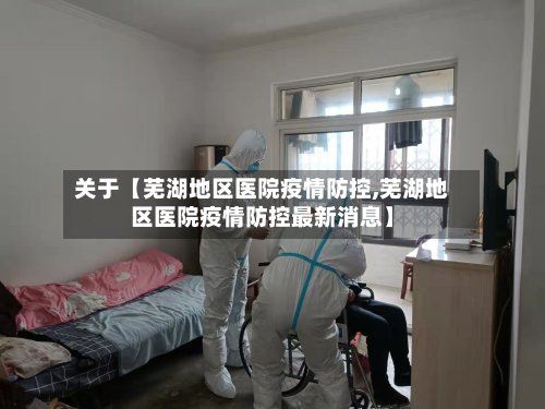 关于【芜湖地区医院疫情防控,芜湖地区医院疫情防控最新消息】-第2张图片