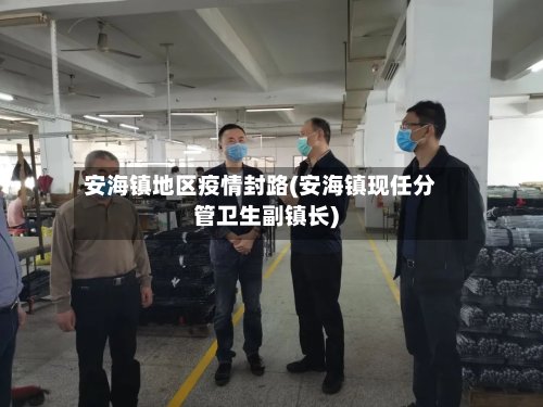 安海镇地区疫情封路(安海镇现任分管卫生副镇长)