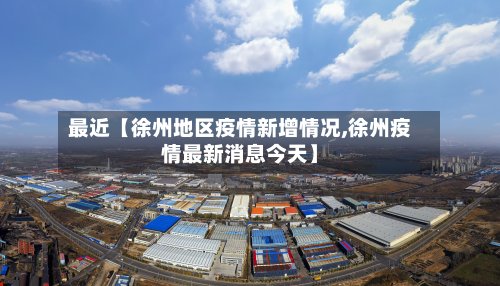 最近【徐州地区疫情新增情况,徐州疫情最新消息今天】-第3张图片