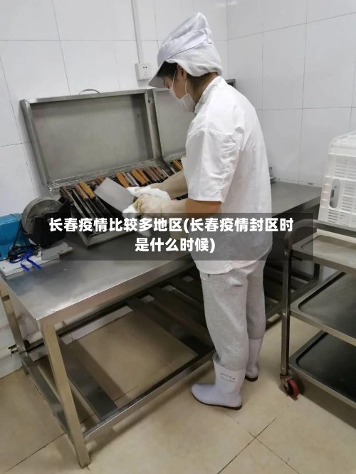 长春疫情比较多地区(长春疫情封区时是什么时候)