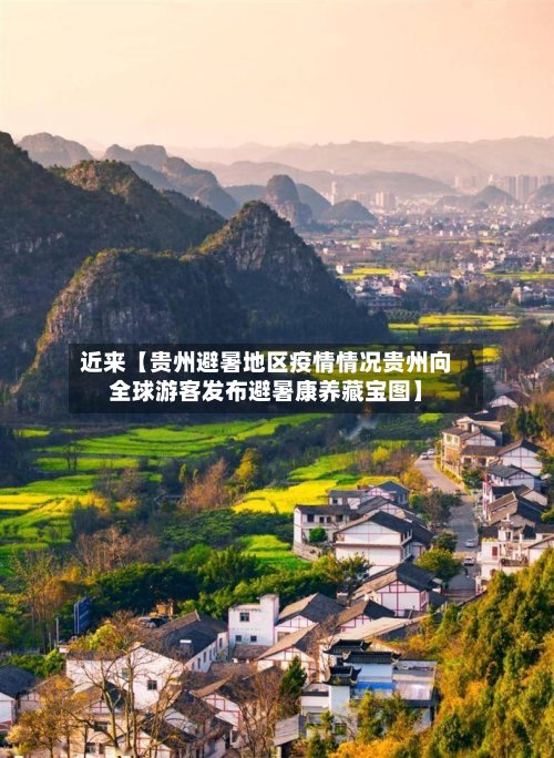 近来【贵州避暑地区疫情情况贵州向全球游客发布避暑康养藏宝图】-第2张图片