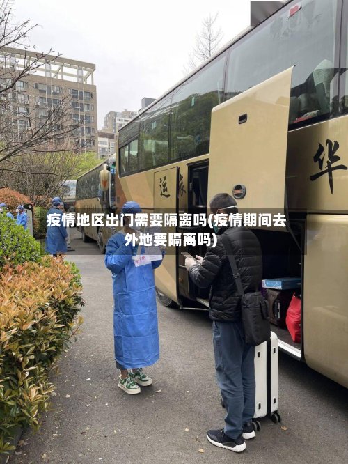 疫情地区出门需要隔离吗(疫情期间去外地要隔离吗)-第2张图片