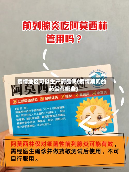 疫情地区可以生产药品吗(疫情期间的药品有哪些)-第3张图片