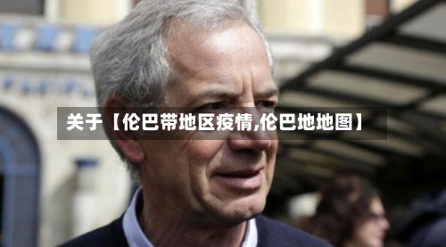 关于【伦巴带地区疫情,伦巴地地图】