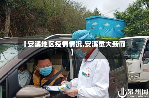 【安溪地区疫情情况,安溪重大新闻】-第2张图片