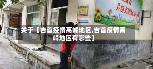 关于【吉首疫情高峰地区,吉首疫情高峰地区有哪些】