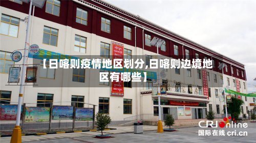 【日喀则疫情地区划分,日喀则边境地区有哪些】