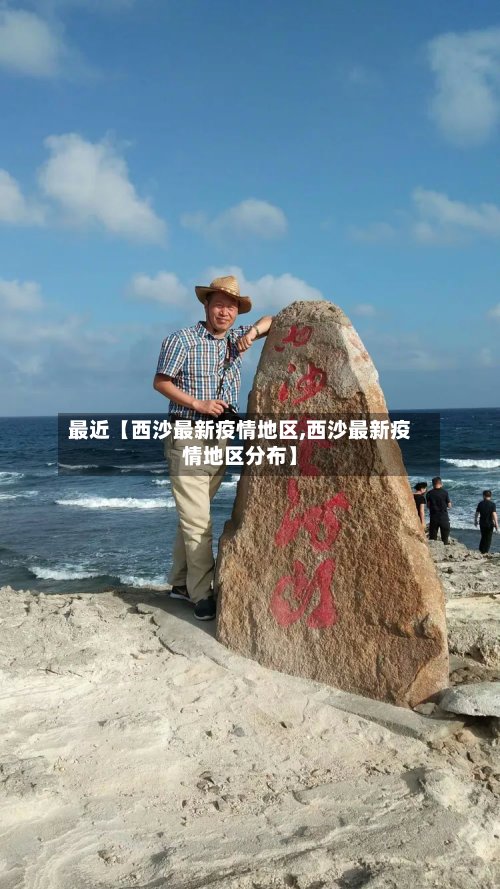 最近【西沙最新疫情地区,西沙最新疫情地区分布】-第3张图片