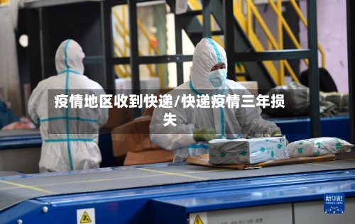 疫情地区收到快递/快递疫情三年损失-第2张图片