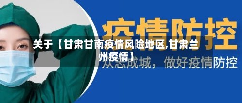 关于【甘肃甘南疫情风险地区,甘肃兰州疫情】