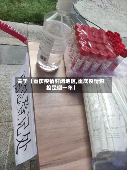 关于【重庆疫情封闭地区,重庆疫情封控是哪一年】