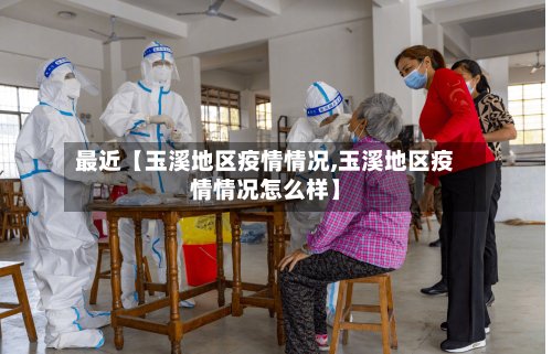 最近【玉溪地区疫情情况,玉溪地区疫情情况怎么样】-第2张图片