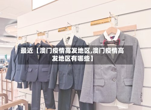 最近【澳门疫情高发地区,澳门疫情高发地区有哪些】-第3张图片
