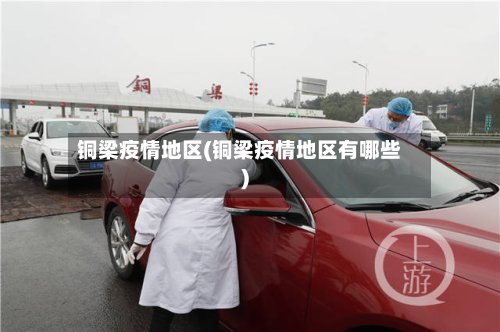 铜梁疫情地区(铜梁疫情地区有哪些)-第2张图片