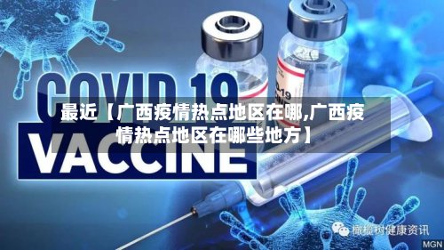 最近【广西疫情热点地区在哪,广西疫情热点地区在哪些地方】-第2张图片