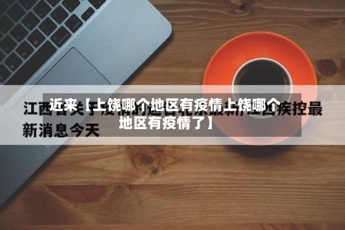 近来【上饶哪个地区有疫情上饶哪个地区有疫情了】-第3张图片