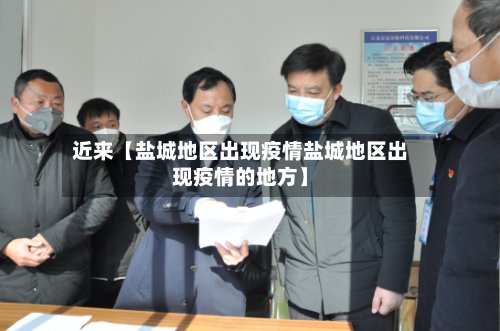 近来【盐城地区出现疫情盐城地区出现疫情的地方】