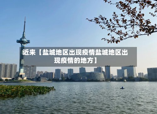 近来【盐城地区出现疫情盐城地区出现疫情的地方】-第3张图片