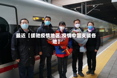 最近【援驰疫情地区,疫情中国支援各地】-第2张图片
