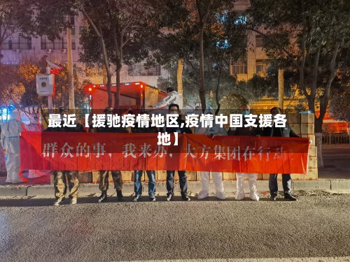 最近【援驰疫情地区,疫情中国支援各地】-第3张图片