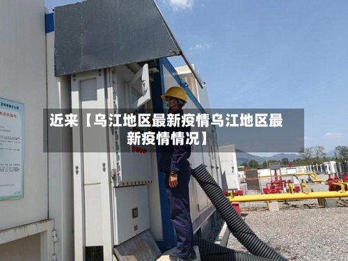 近来【乌江地区最新疫情乌江地区最新疫情情况】-第3张图片
