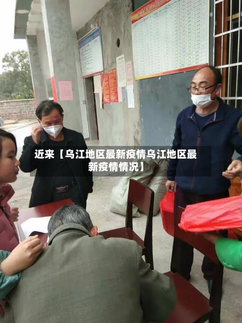 近来【乌江地区最新疫情乌江地区最新疫情情况】-第2张图片