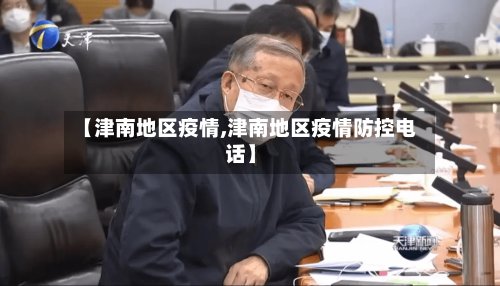 【津南地区疫情,津南地区疫情防控电话】-第2张图片