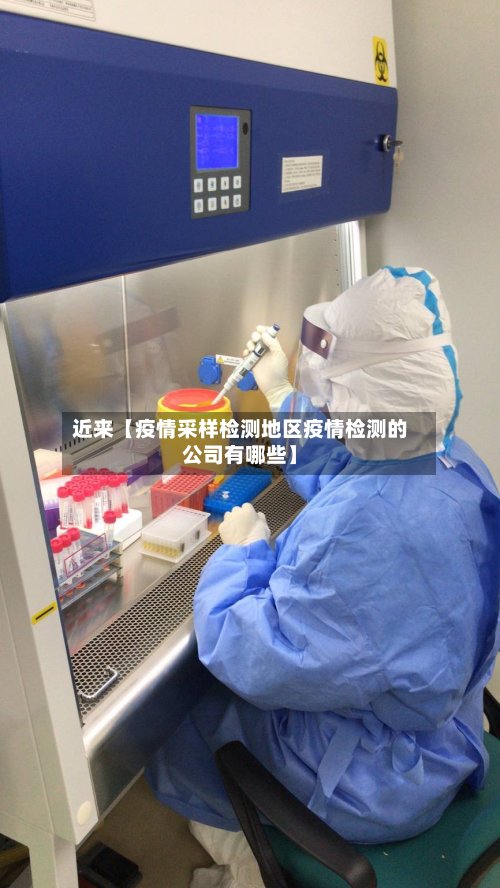 近来【疫情采样检测地区疫情检测的公司有哪些】-第3张图片