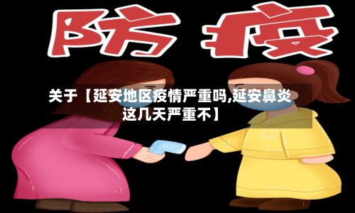 关于【延安地区疫情严重吗,延安鼻炎这几天严重不】