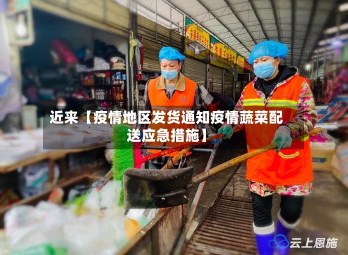 近来【疫情地区发货通知疫情蔬菜配送应急措施】-第3张图片