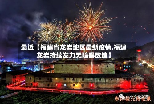 最近【福建省龙岩地区最新疫情,福建龙岩持续发力无障碍改造】-第3张图片