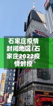 石家庄疫情封闭地区/石家庄2022疫情封控