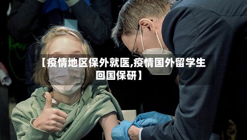 【疫情地区保外就医,疫情国外留学生回国保研】-第2张图片