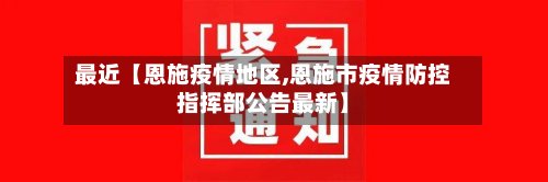 最近【恩施疫情地区,恩施市疫情防控指挥部公告最新】-第3张图片