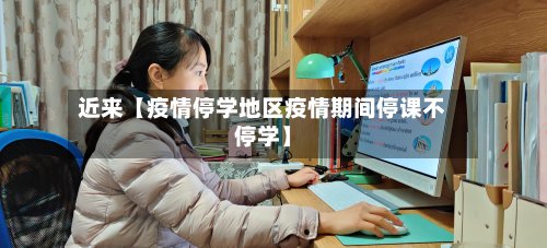近来【疫情停学地区疫情期间停课不停学】-第3张图片