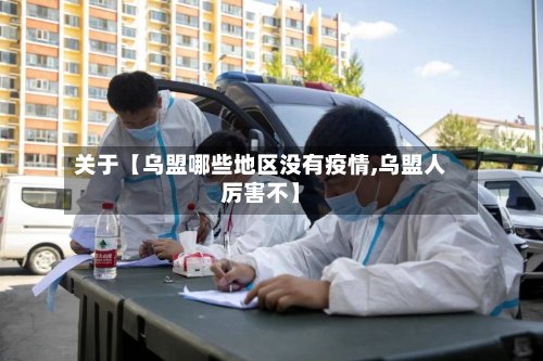 关于【乌盟哪些地区没有疫情,乌盟人厉害不】