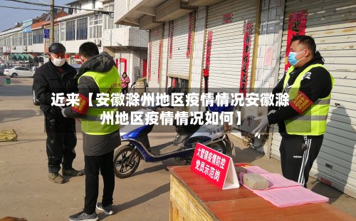 近来【安徽滁州地区疫情情况安徽滁州地区疫情情况如何】
