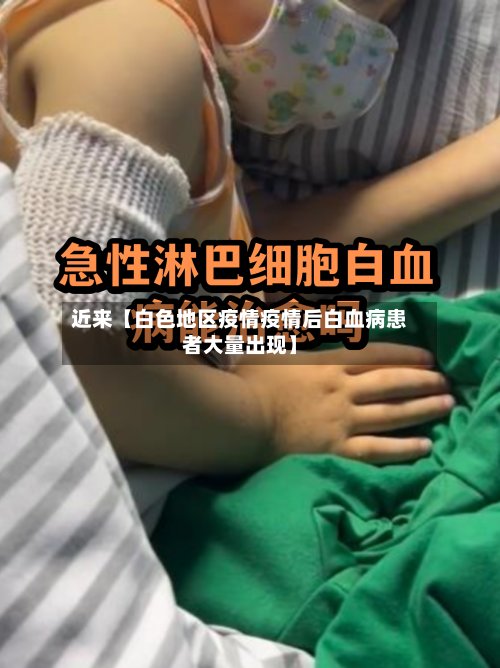 近来【白色地区疫情疫情后白血病患者大量出现】-第2张图片