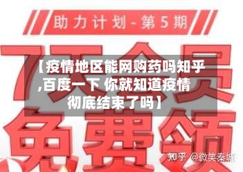 【疫情地区能网购药吗知乎,百度一下 你就知道疫情彻底结束了吗】