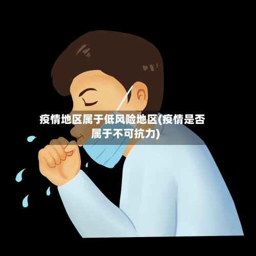 疫情地区属于低风险地区(疫情是否属于不可抗力)-第3张图片