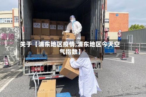 关于【浦东地区疫情,浦东地区今天空气指数】