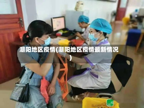 潮阳地区疫情(潮阳地区疫情最新情况)