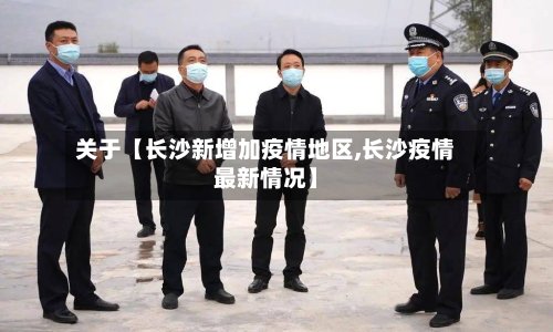 关于【长沙新增加疫情地区,长沙疫情最新情况】-第2张图片