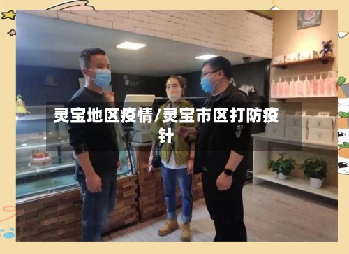 灵宝地区疫情/灵宝市区打防疫针