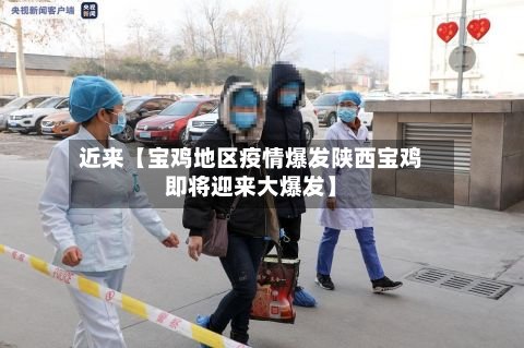 近来【宝鸡地区疫情爆发陕西宝鸡即将迎来大爆发】-第2张图片