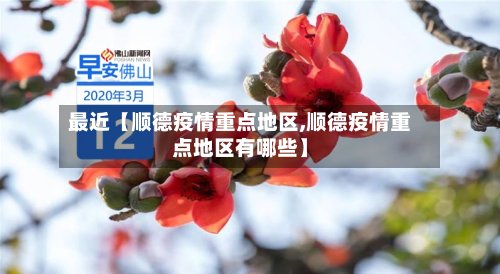 最近【顺德疫情重点地区,顺德疫情重点地区有哪些】