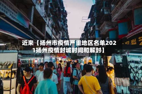 近来【扬州市疫情严重地区名单2021扬州疫情封城时间和解封】-第2张图片