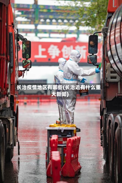 长治疫情地区有哪些(长治近有什么重大新闻)