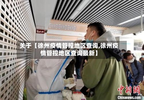 关于【徐州疫情管控地区查询,徐州疫情管控地区查询最新】